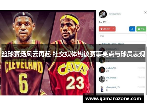 篮球赛场风云再起 社交媒体热议赛事亮点与球员表现