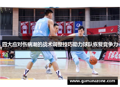 四大应对伤病潮的战术调整技巧助力球队恢复竞争力