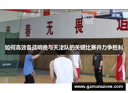 如何高效备战明晚与天津队的关键比赛并力争胜利