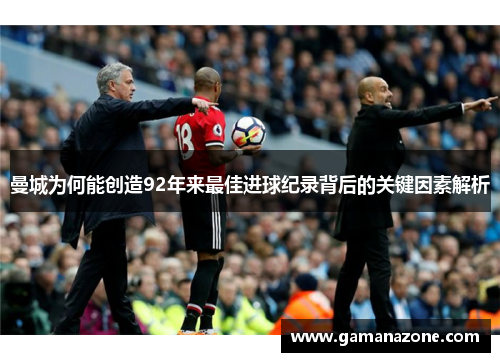 曼城为何能创造92年来最佳进球纪录背后的关键因素解析