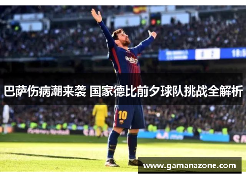 巴萨伤病潮来袭 国家德比前夕球队挑战全解析